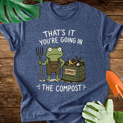 That's It You're Going in The Compost T-Shirt