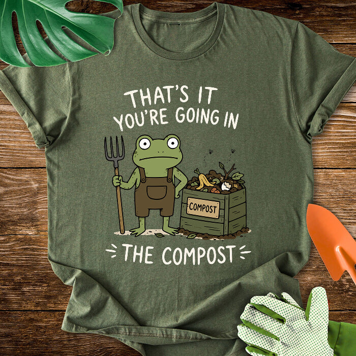 That's It You're Going in The Compost T-Shirt