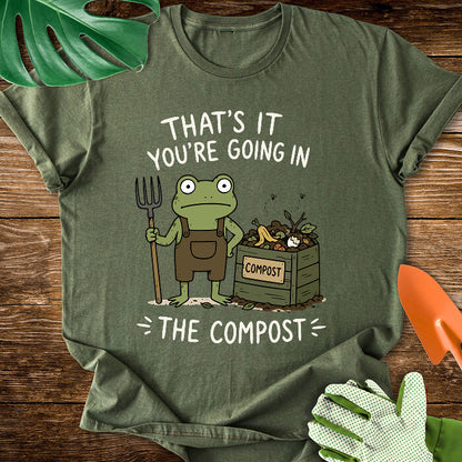 That's It You're Going in The Compost T-Shirt