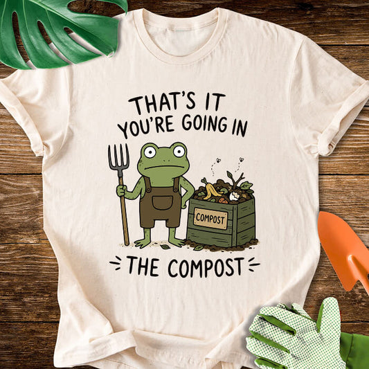 That's It You're Going in The Compost T-Shirt