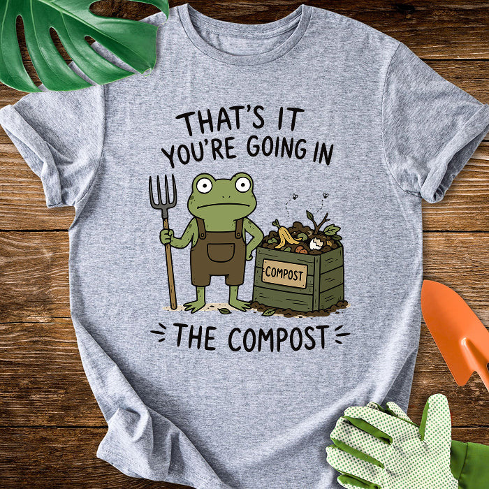 That's It You're Going in The Compost T-Shirt