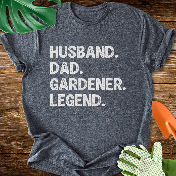 Husband. Dad. Gardener. Legend. T-Shirt