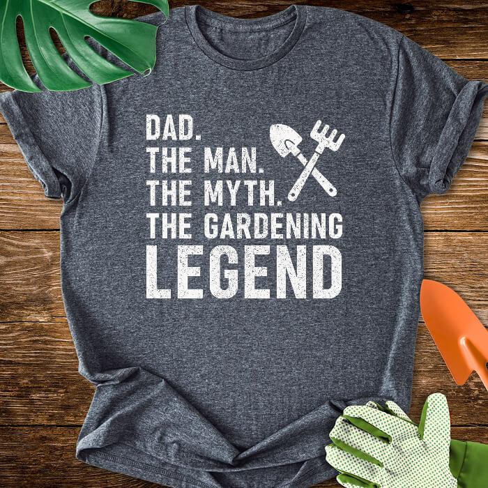 Dad. The Man. The Myth. The Gardening Legend T-Shirt