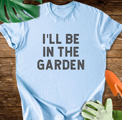 I'll Be In The Garden T-Shirt