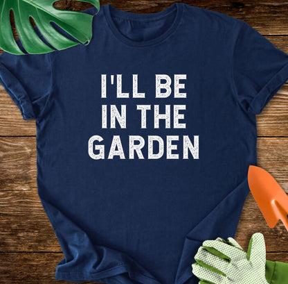I'll Be In The Garden T-Shirt