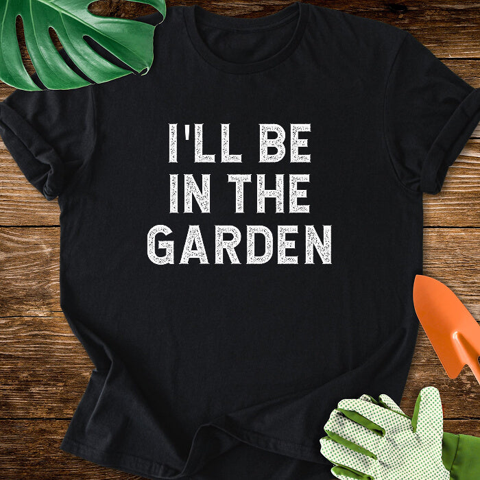I'll Be In The Garden T-Shirt