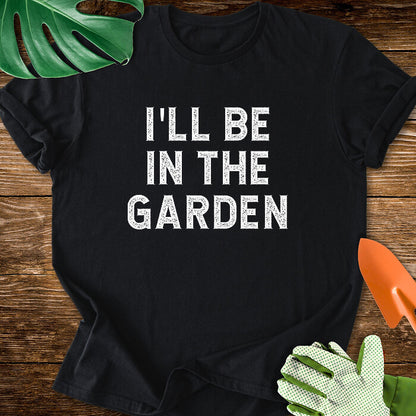 I'll Be In The Garden T-Shirt