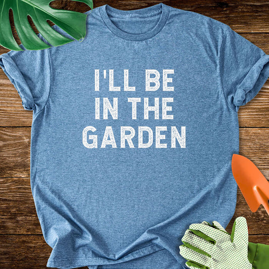 I'll Be In The Garden T-Shirt