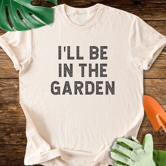 I'll Be In The Garden T-Shirt