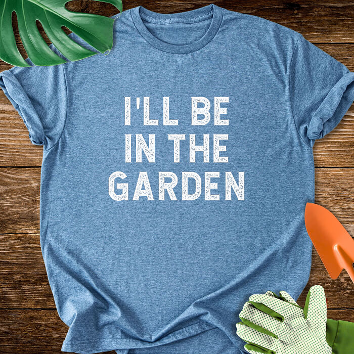 I'll Be In The Garden T-Shirt