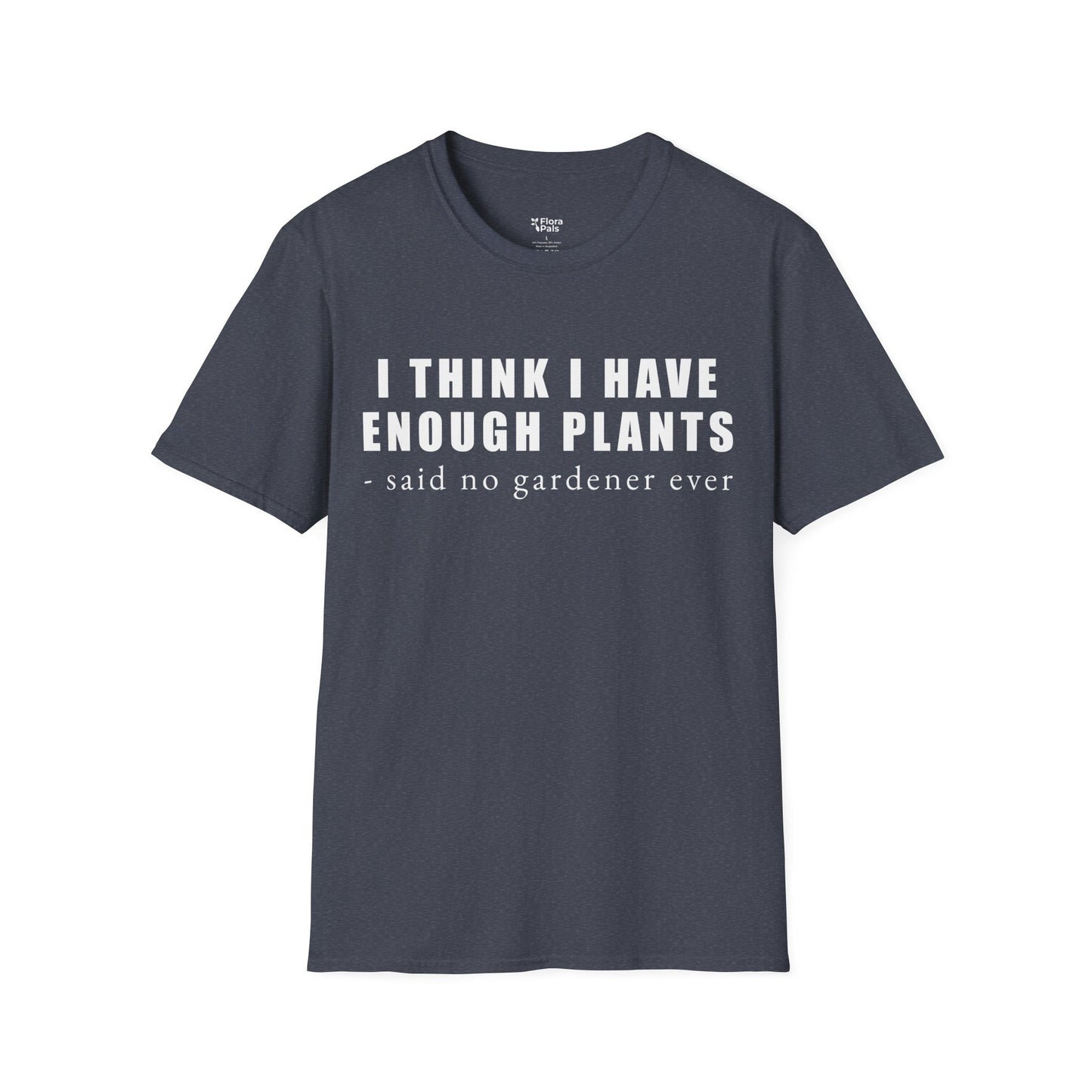 I Think I Have Enough Plants - Said No Gardener Ever T-Shirt