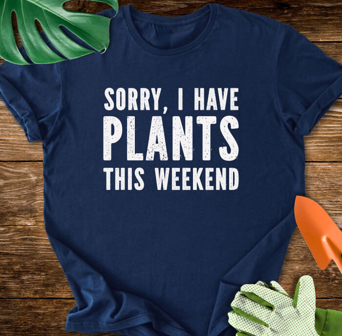 Sorry, I Have Plants This Weekend T-Shirt