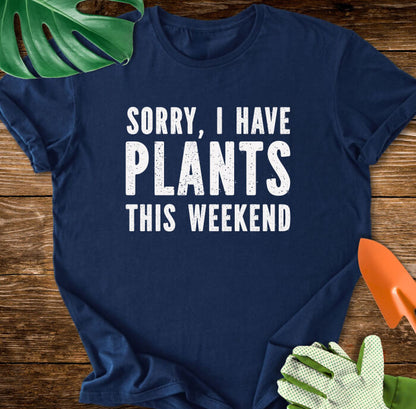 Sorry, I Have Plants This Weekend T-Shirt
