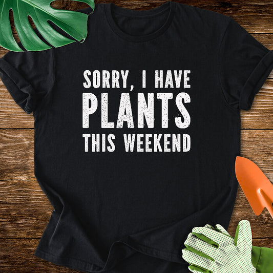 Sorry, I Have Plants This Weekend T-Shirt