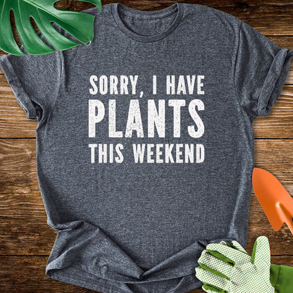 Sorry, I Have Plants This Weekend T-Shirt
