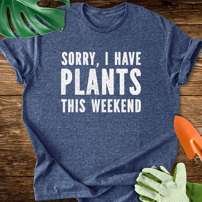 Sorry, I Have Plants This Weekend T-Shirt