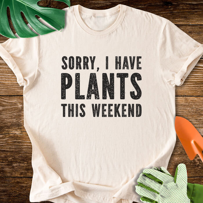 Sorry, I Have Plants This Weekend T-Shirt
