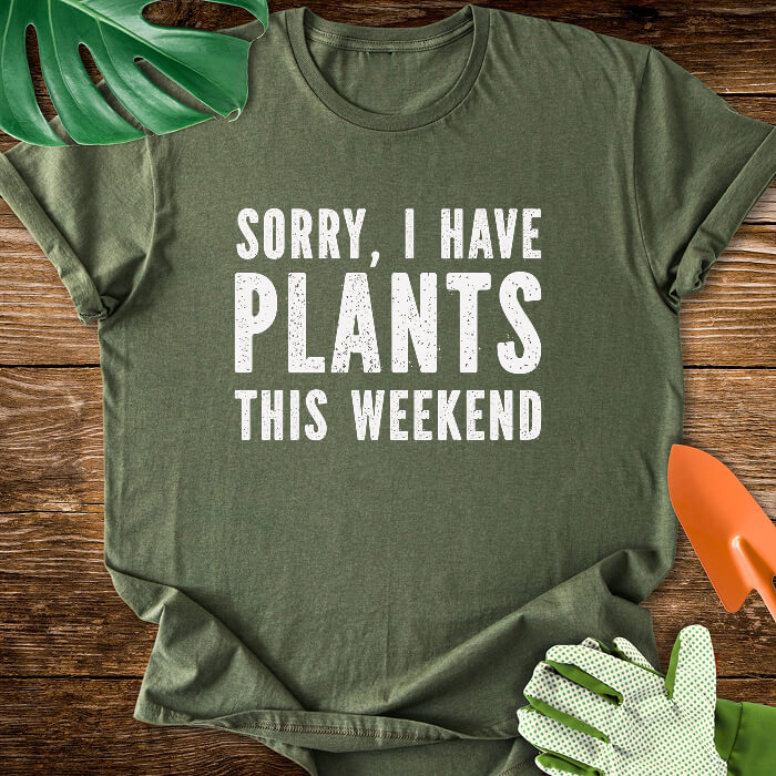 Sorry, I Have Plants This Weekend T-Shirt