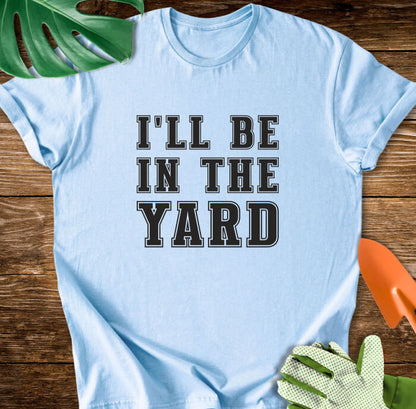 I'll Be In The Yard T-Shirt
