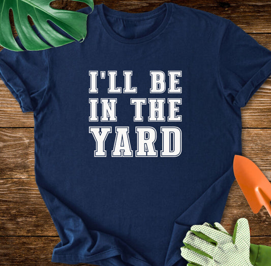 I'll Be In The Yard T-Shirt