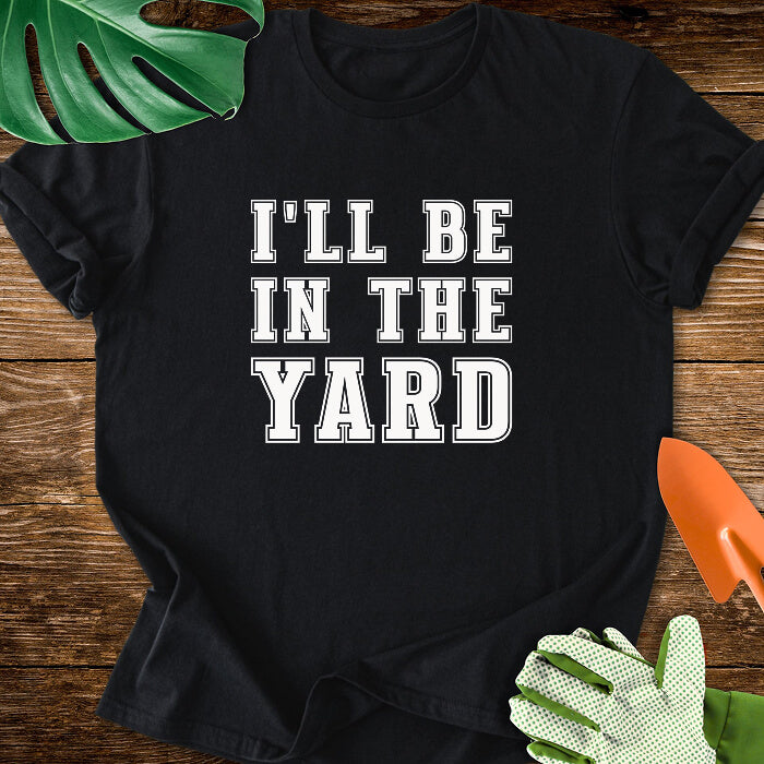I'll Be In The Yard T-Shirt