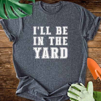 I'll Be In The Yard T-Shirt