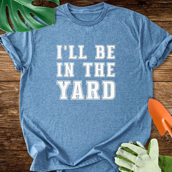 I'll Be In The Yard T-Shirt