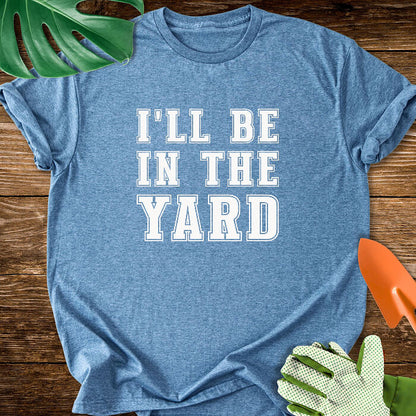 I'll Be In The Yard T-Shirt