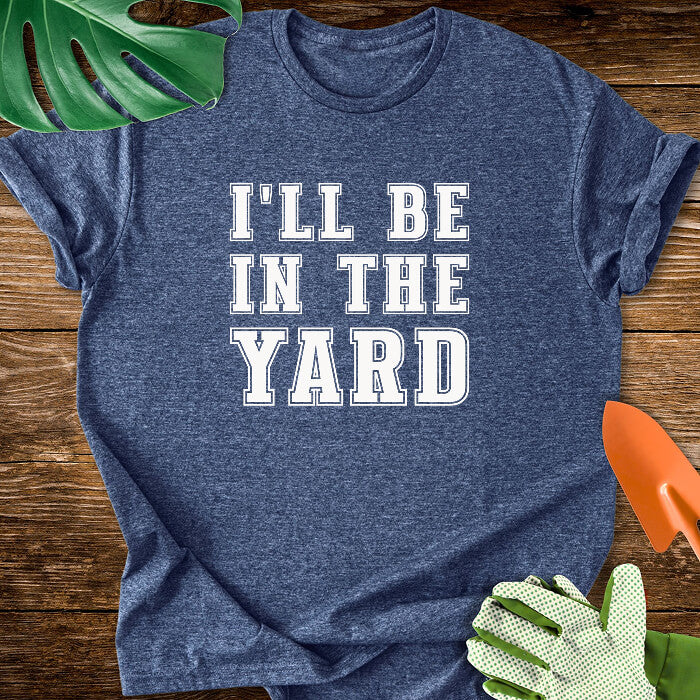 I'll Be In The Yard T-Shirt