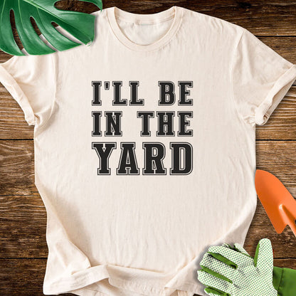 I'll Be In The Yard T-Shirt