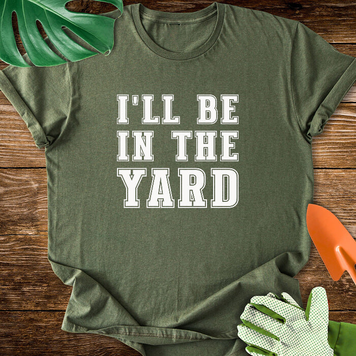I'll Be In The Yard T-Shirt
